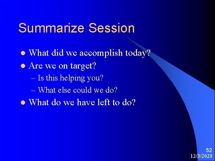 Summarize Session What did we accomplish today? l Are we on target? l –