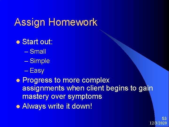 Assign Homework l Start out: – Small – Simple – Easy Progress to more