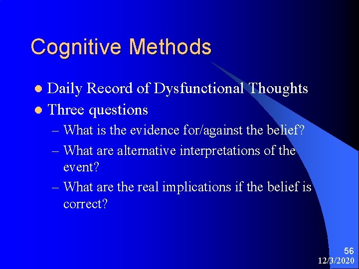 Cognitive Methods Daily Record of Dysfunctional Thoughts l Three questions l – What is