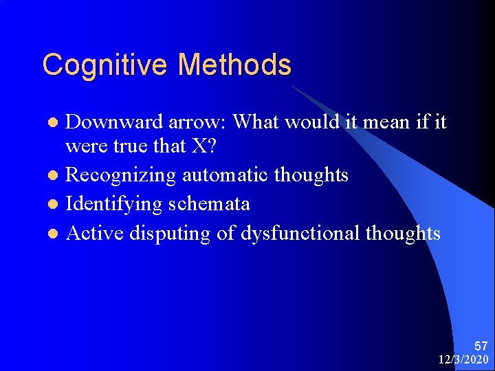 Cognitive Methods Downward arrow: What would it mean if it were true that X?