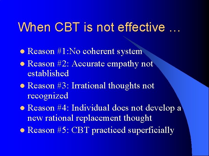 When CBT is not effective … Reason #1: No coherent system l Reason #2:
