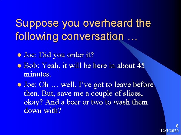 Suppose you overheard the following conversation … Joe: Did you order it? l Bob: