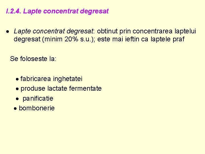 I. 2. 4. Lapte concentrat degresat: obtinut prin concentrarea laptelui degresat (minim 20% s.