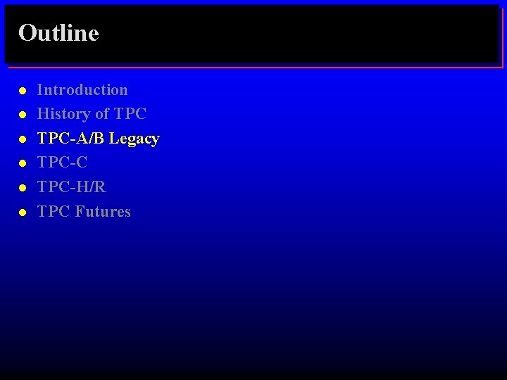 Outline l l l Introduction History of TPC-A/B Legacy TPC-C TPC-H/R TPC Futures 