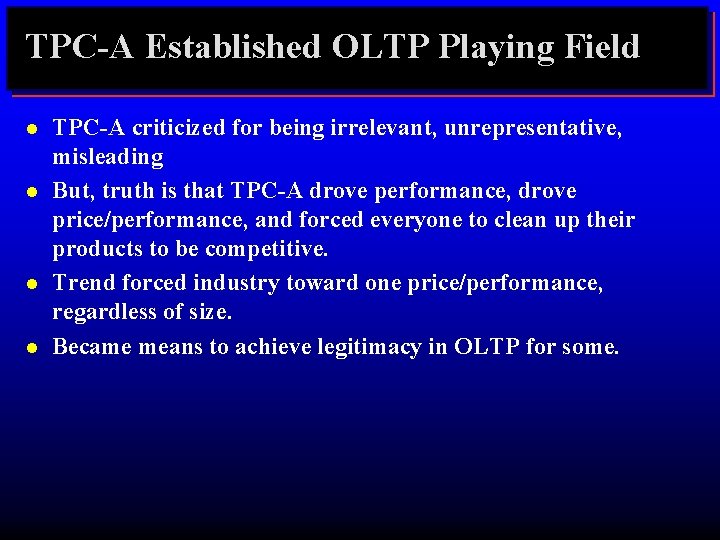 TPC-A Established OLTP Playing Field l l TPC-A criticized for being irrelevant, unrepresentative, misleading