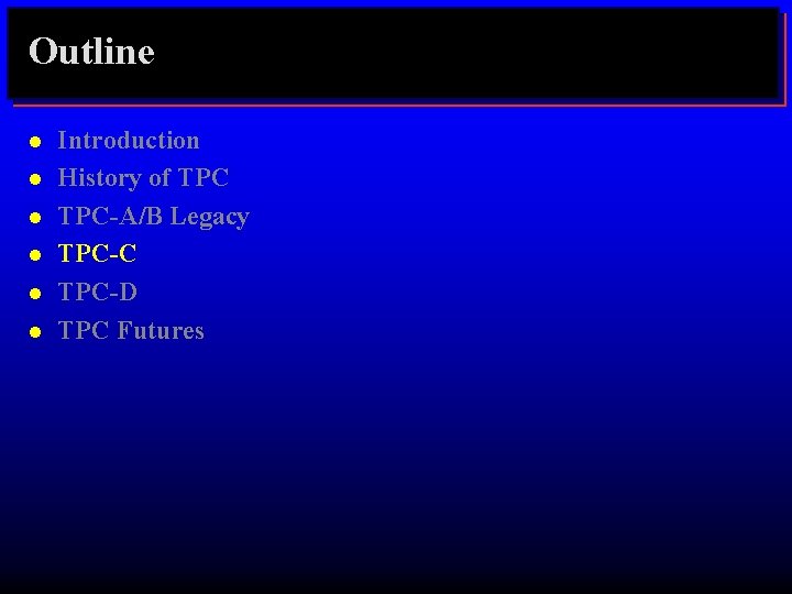 Outline l l l Introduction History of TPC-A/B Legacy TPC-C TPC-D TPC Futures 