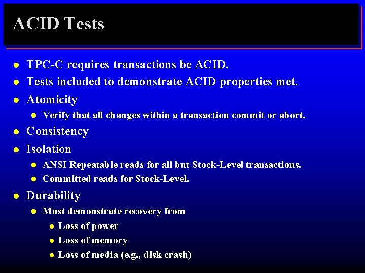 ACID Tests l l l TPC-C requires transactions be ACID. Tests included to demonstrate