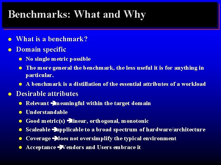 Benchmarks: What and Why l l What is a benchmark? Domain specific l l