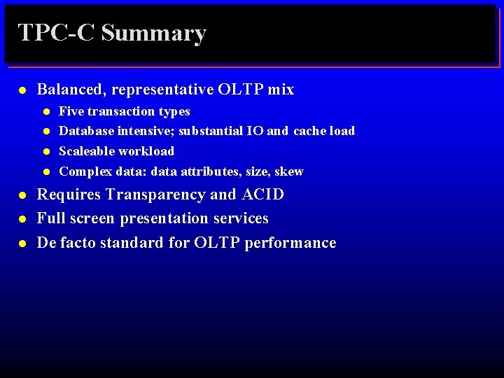 TPC-C Summary l Balanced, representative OLTP mix l l l l Five transaction types
