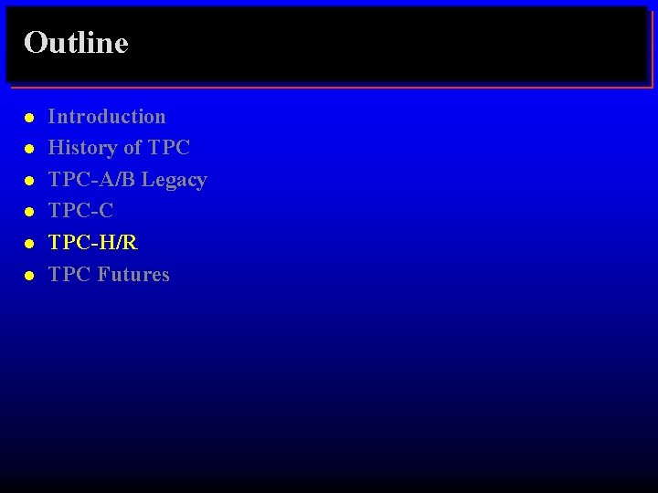 Outline l l l Introduction History of TPC-A/B Legacy TPC-C TPC-H/R TPC Futures 