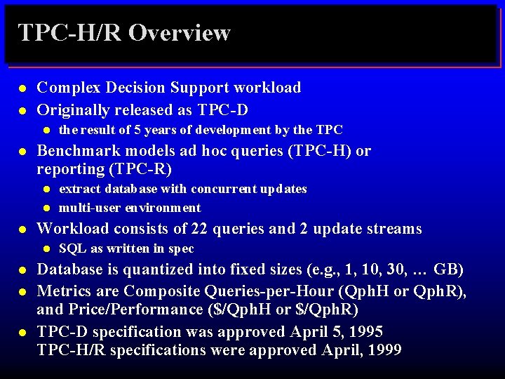 TPC-H/R Overview l l Complex Decision Support workload Originally released as TPC-D l l