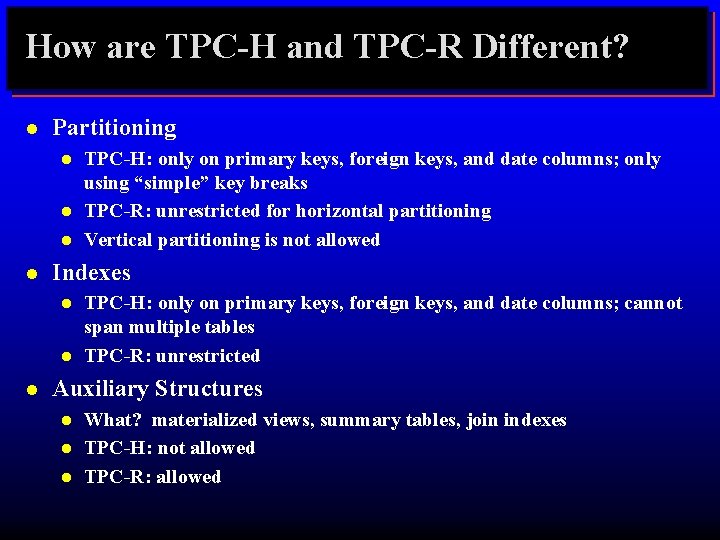 How are TPC-H and TPC-R Different? l Partitioning l l Indexes l l l