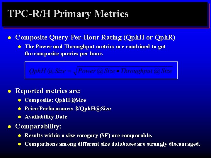 TPC-R/H Primary Metrics l Composite Query-Per-Hour Rating (Qph. H or Qph. R) l l