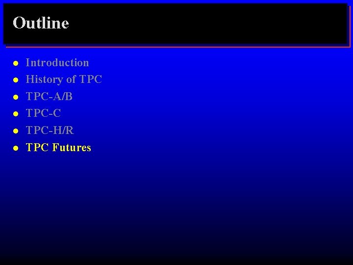 Outline l l l Introduction History of TPC-A/B TPC-C TPC-H/R TPC Futures 