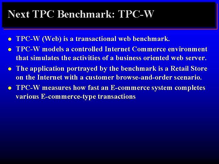 Next TPC Benchmark: TPC-W l l TPC-W (Web) is a transactional web benchmark. TPC-W
