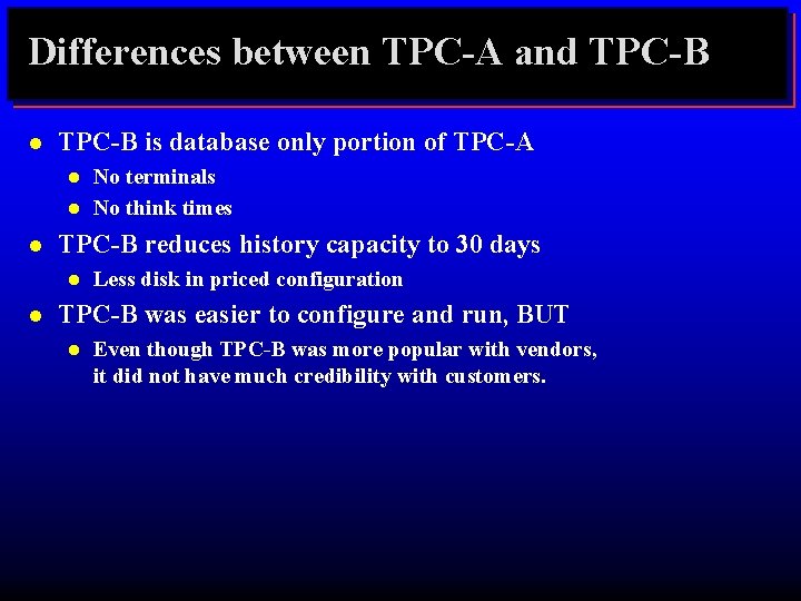 Differences between TPC-A and TPC-B l TPC-B is database only portion of TPC-A l