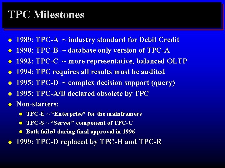 TPC Milestones l l l l 1989: TPC-A ~ industry standard for Debit Credit