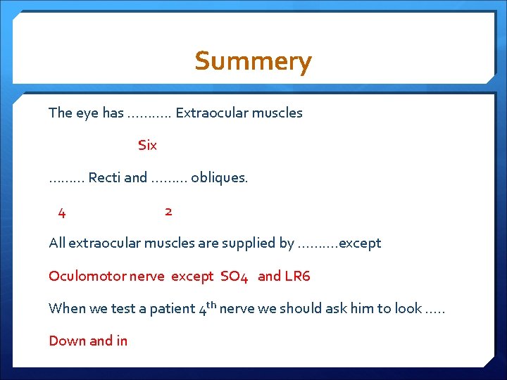 Summery The eye has ………. . Extraocular muscles Six ……… Recti and ……… obliques.