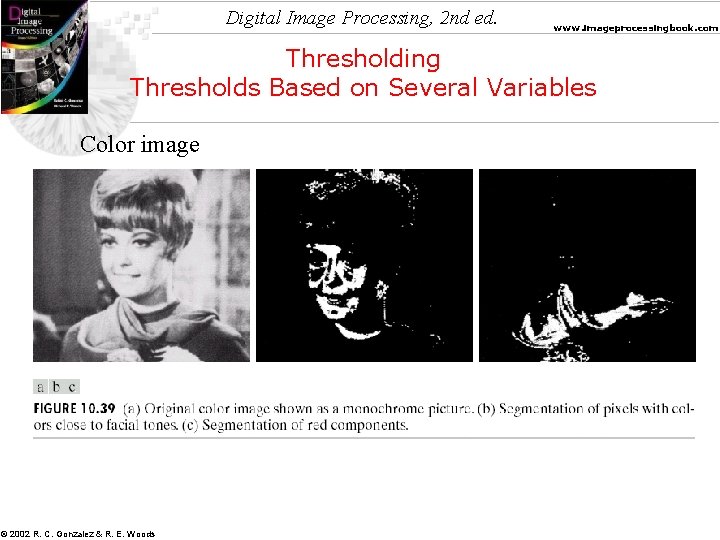 Digital Image Processing, 2 nd ed. www. imageprocessingbook. com Thresholding Thresholds Based on Several Digital Image Processing, 2 nd ed. www. imageprocessingbook. com Thresholding Thresholds Based on Several