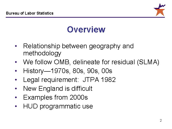 Bureau of Labor Statistics Overview • Relationship between geography and methodology • We follow