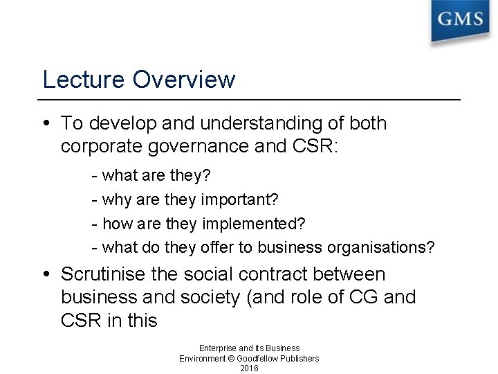 Lecture Overview To develop and understanding of both corporate governance and CSR: - what