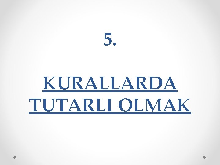 5. KURALLARDA TUTARLI OLMAK 