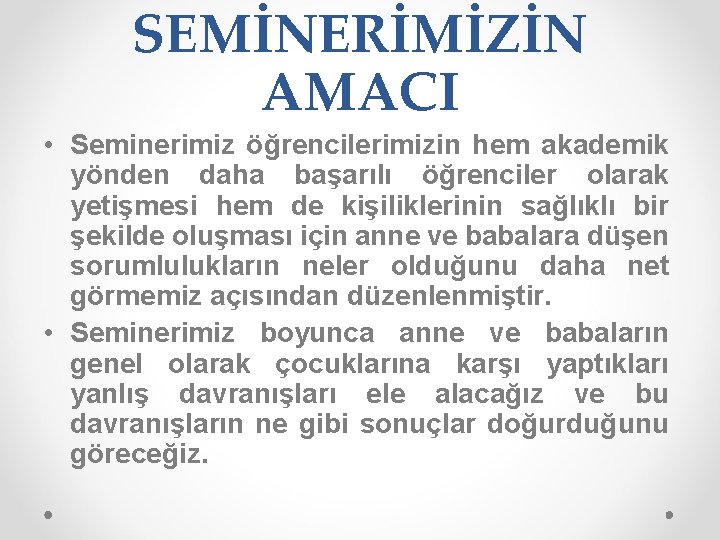 SEMİNERİMİZİN AMACI • Seminerimiz öğrencilerimizin hem akademik yönden daha başarılı öğrenciler olarak yetişmesi hem