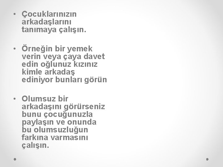  • Çocuklarınızın arkadaşlarını tanımaya çalışın. • Örneğin bir yemek verin veya çaya davet