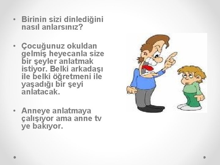  • Birinin sizi dinlediğini nasıl anlarsınız? • Çocuğunuz okuldan gelmiş heyecanla size bir