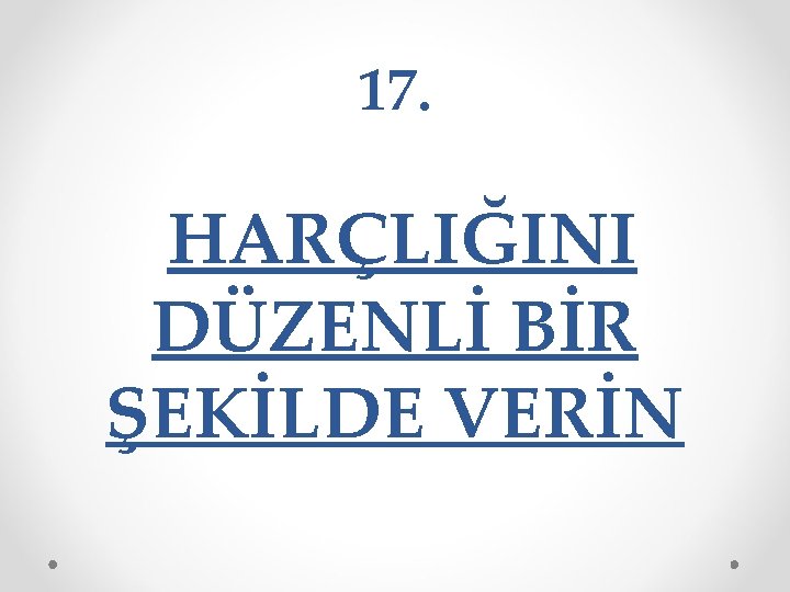 17. HARÇLIĞINI DÜZENLİ BİR ŞEKİLDE VERİN 