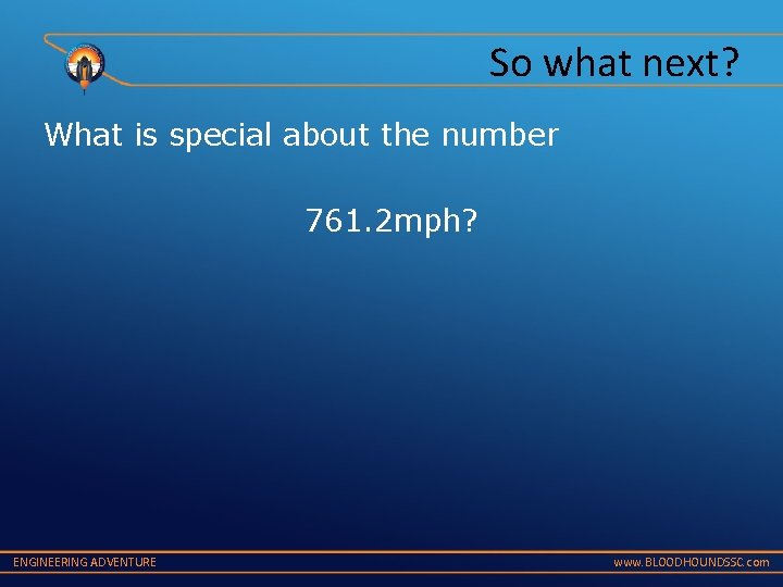 So what next? What is special about the number 761. 2 mph? ENGINEERING ADVENTURE