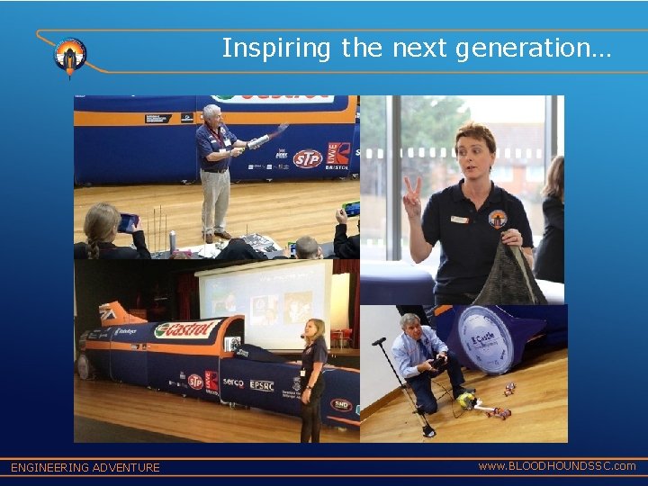 Inspiring the next generation… ENGINEERING ADVENTURE www. BLOODHOUNDSSC. com 