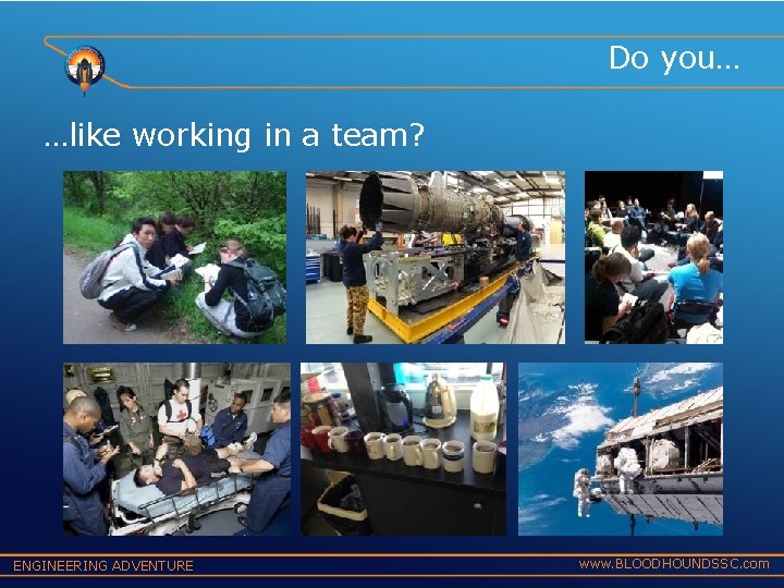 Do you… …like working in a team? ENGINEERING ADVENTURE www. BLOODHOUNDSSC. com 