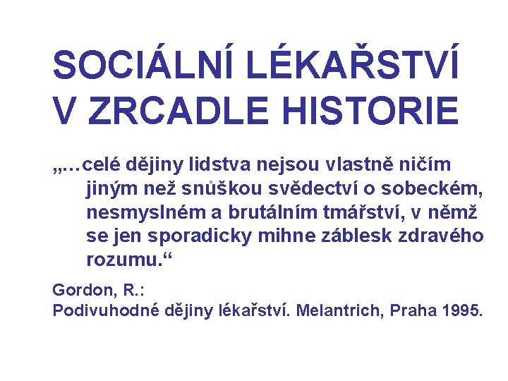 SOCIÁLNÍ LÉKAŘSTVÍ V ZRCADLE HISTORIE „…celé dějiny lidstva nejsou vlastně ničím jiným než snůškou