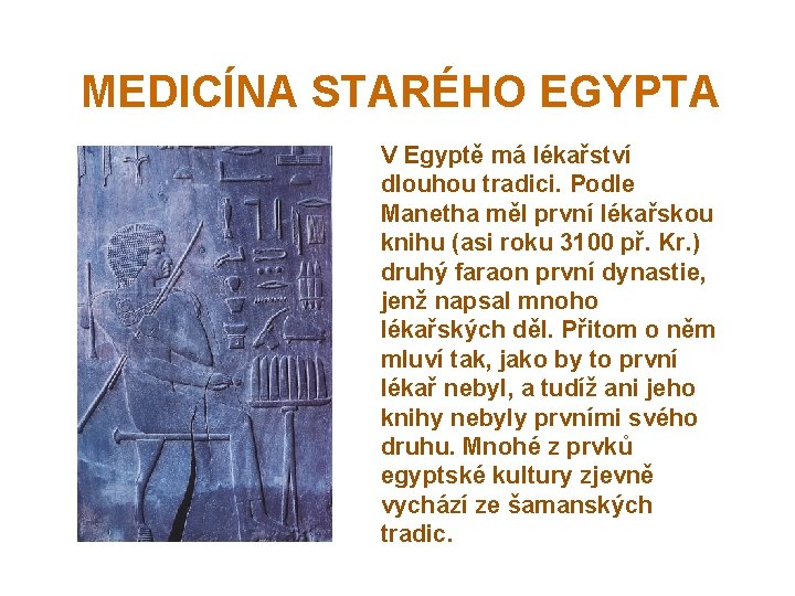 MEDICÍNA STARÉHO EGYPTA V Egyptě má lékařství dlouhou tradici. Podle Manetha měl první lékařskou