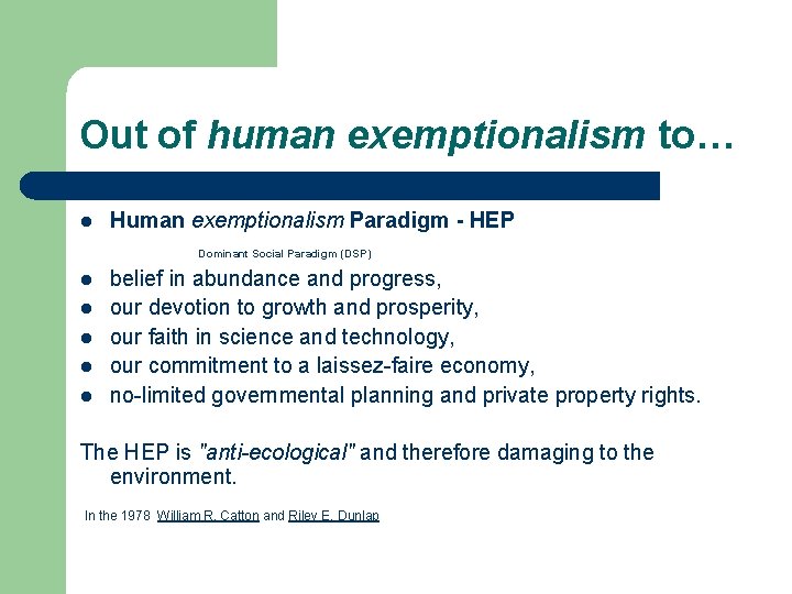 Out of human exemptionalism to… l Human exemptionalism Paradigm - HEP Dominant Social Paradigm