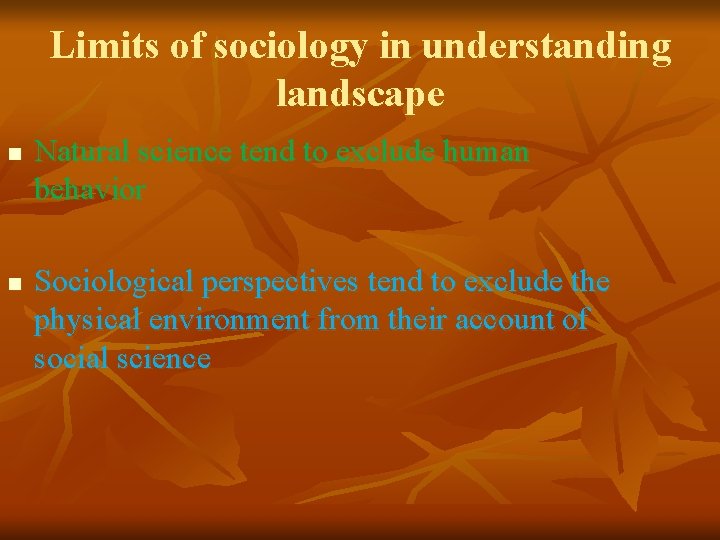 Limits of sociology in understanding landscape n n Natural science tend to exclude human