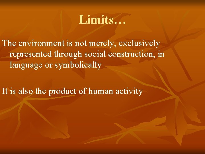 Limits… The environment is not merely, exclusively represented through social construction, in language or