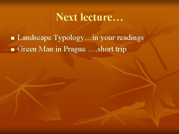 Next lecture… n n Landscape Typology…in your readings Green Man in Prague …. short