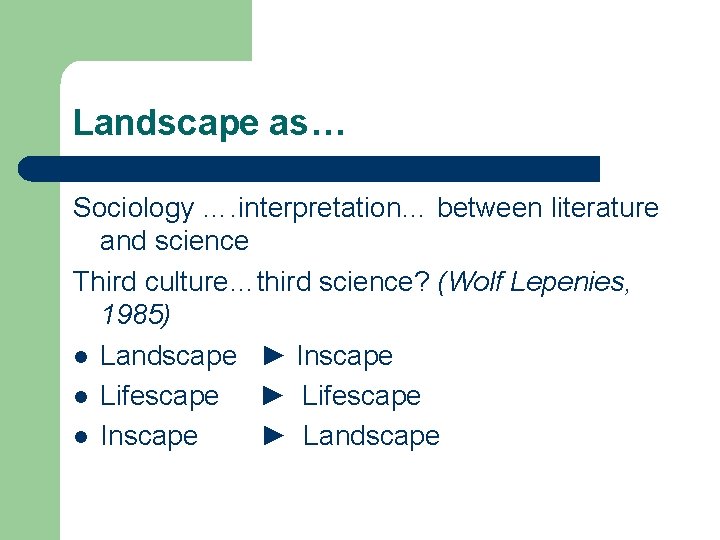 Landscape as… Sociology …. interpretation… between literature and science Third culture…third science? (Wolf Lepenies,