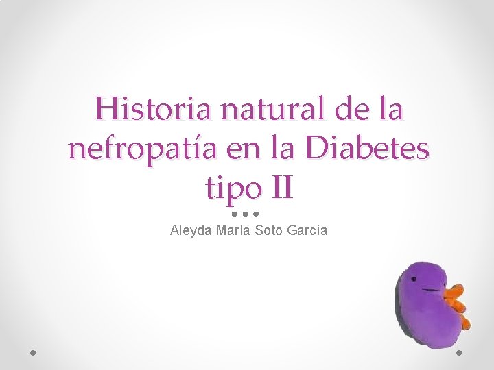 Historia natural de la nefropatía en la Diabetes tipo II Aleyda María Soto García