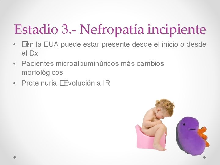 Estadio 3. - Nefropatía incipiente • �en la EUA puede estar presente desde el