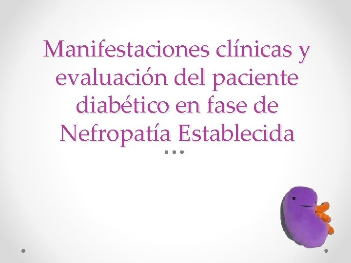 Manifestaciones clínicas y evaluación del paciente diabético en fase de Nefropatía Establecida 