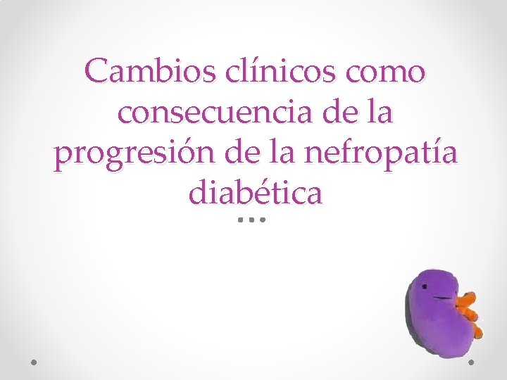 Cambios clínicos como consecuencia de la progresión de la nefropatía diabética 