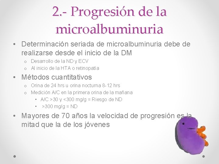 2. - Progresión de la microalbuminuria • Determinación seriada de microalbuminuria debe de realizarse