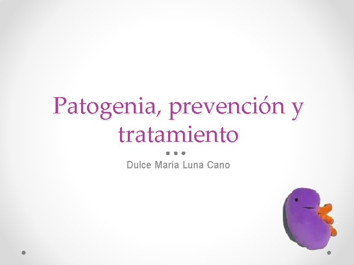 Patogenia, prevención y tratamiento Dulce María Luna Cano 