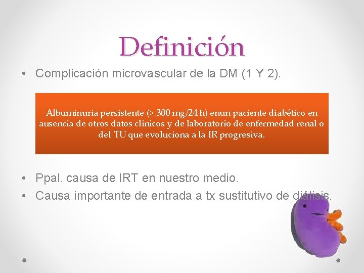 Definición • Complicación microvascular de la DM (1 Y 2). Albuminuria persistente (> 300