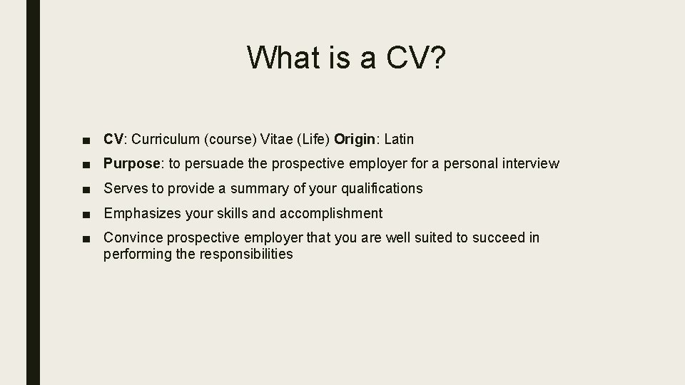 What is a CV? ■ CV: Curriculum (course) Vitae (Life) Origin: Latin ■ Purpose: