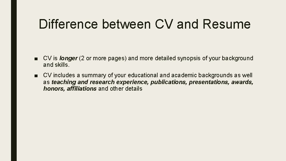 Difference between CV and Resume ■ CV is longer (2 or more pages) and