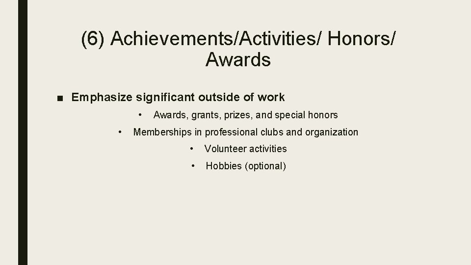 (6) Achievements/Activities/ Honors/ Awards ■ Emphasize significant outside of work • • Awards, grants,